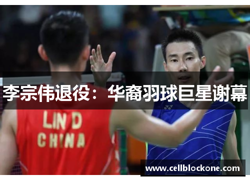 李宗伟退役：华裔羽球巨星谢幕